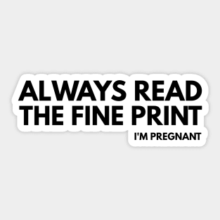 Always Read The Fine Print I'm Pregnant - Pregnancy Announcement Sticker